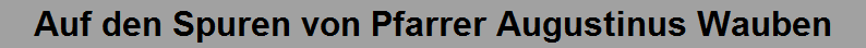 Auf den Spuren von Pfarrer Augustinus Wauben