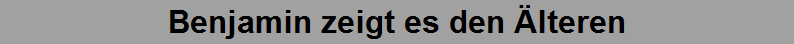 Benjamin zeigt es den �lteren