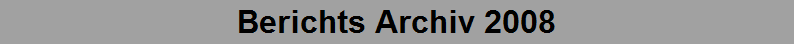Berichts Archiv 2008