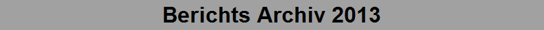 Berichts Archiv 2013