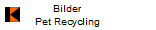 Bilder
Pet Recycling