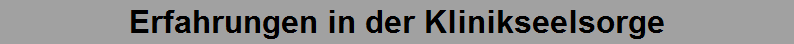Erfahrungen in der Klinikseelsorge
