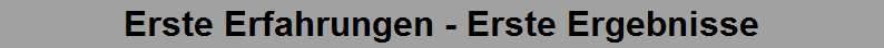 Erste Erfahrungen - Erste Ergebnisse