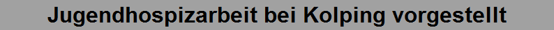 Jugendhospizarbeit bei Kolping vorgestellt