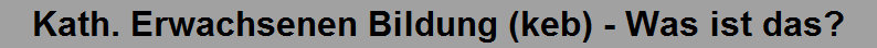 Kath. Erwachsenen Bildung (keb) - Was ist das?