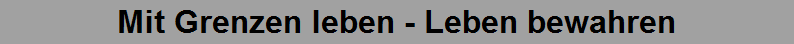 Mit Grenzen leben - Leben bewahren