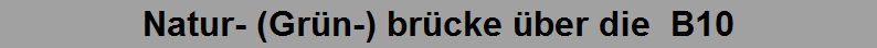 Natur- (Gr�n-) br�cke �ber die  B10