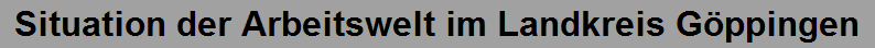 Situation der Arbeitswelt im Landkreis G�ppingen