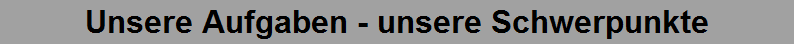Unsere Aufgaben - unsere Schwerpunkte