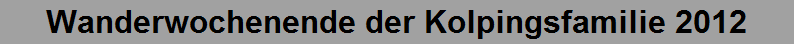 Wanderwochenende der Kolpingsfamilie 2012