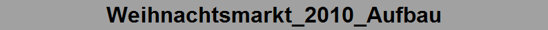 Weihnachtsmarkt_2010_Aufbau