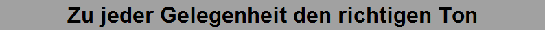 Zu jeder Gelegenheit den richtigen Ton